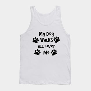 My Dog Walks All Over Me Tank Top